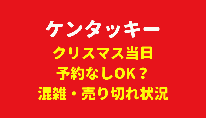 クリスマス 当日 ケンタッキー ケンタッキークリスマス当日買える？2020年予約方法、当日に飲食できるか調べてみた！