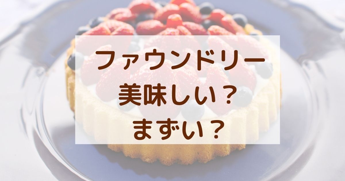 ファウンドリーのケーキはまずい 美味しくない 口コミを調査 くらしプラス ブログ