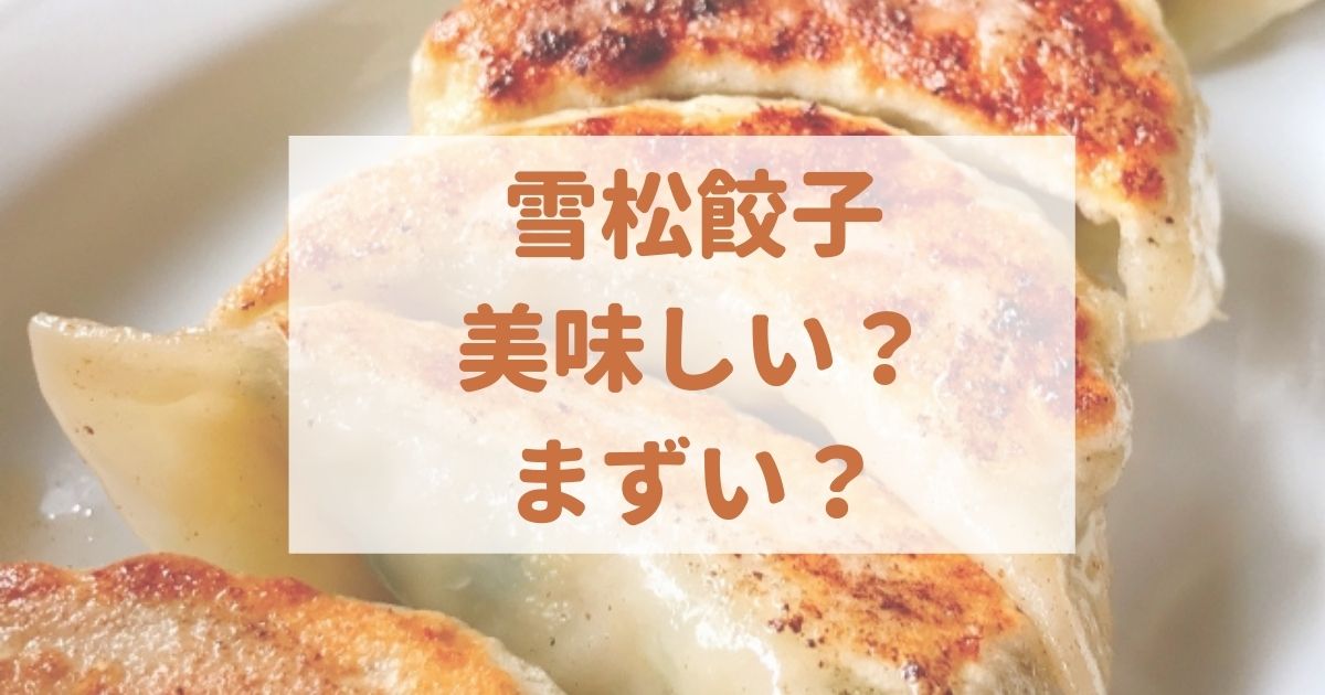雪松 餃子は美味しくない まずい 美味しい 口コミ評判を調査 くらしプラス ブログ 雪松 餃子は美味しくない まずい 美味しい 口コミ評判を調査 くらしプラス ブログ