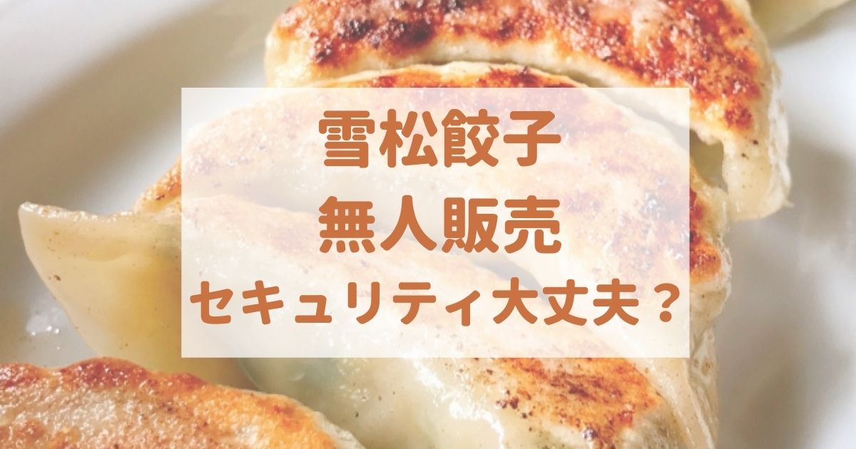 「雪松」餃子の無人販売って大丈夫？万引き対策やセキュリティについて調べてみた